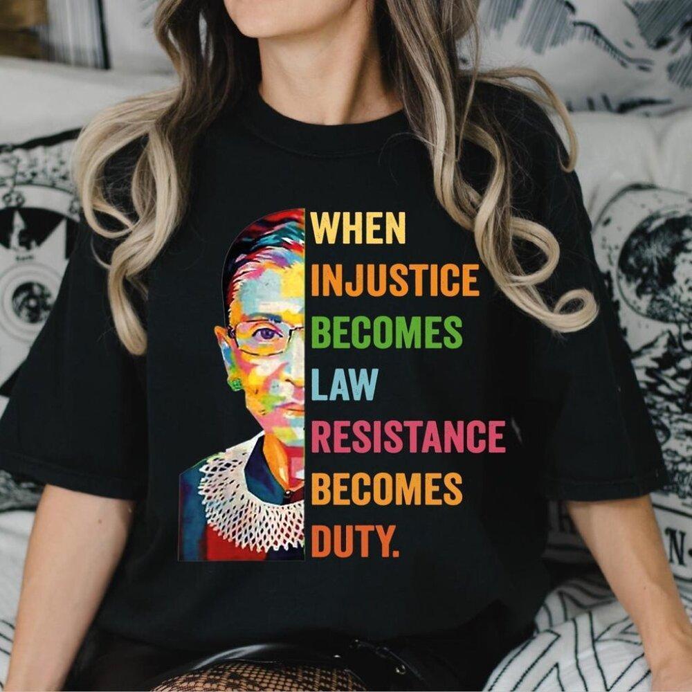 When Injustice Becomes Law Resistance Becomes Duty Shirt, Ruth Bader Ginsburg Te